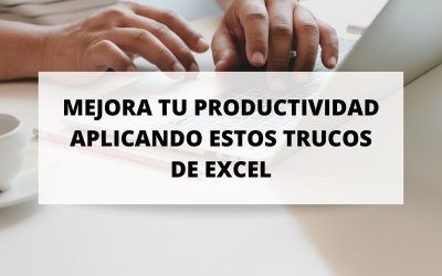 Conoce estos 6 trucos de excel para mejorar tu productividad